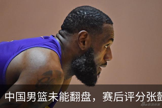 中国男篮未能翻盘，赛后评分张懿赵杰最优，一首发挂零太扎心