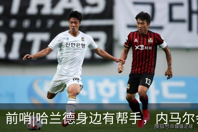 前哨|哈兰德身边有帮手，内马尔会不会是巴西的后手牌