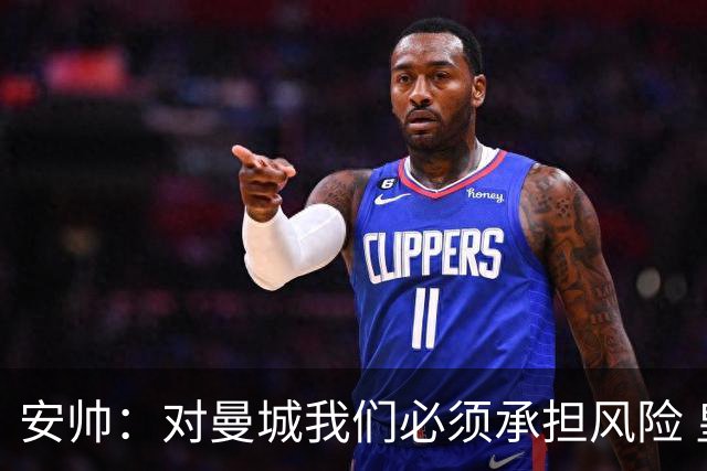 安帅：对曼城我们必须承担风险 皇马有能力逆转